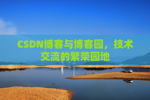 CSDN博客与博客园,技术交流的繁荣园地