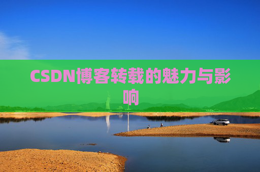 CSDN博客转载的魅力与影响